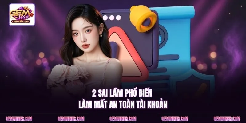 2 sai lầm phổ biến làm mất an toàn tài khoản