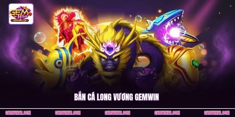 Bắn Cá Long Vương Gemwin - Thử Tài Đi Săn Boss Khủng 2026