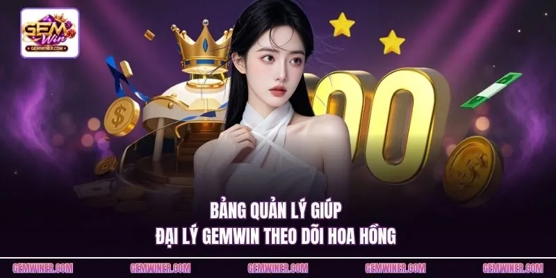 Bảng quản lý giúp đại lý Gemwin theo dõi hoa hồng