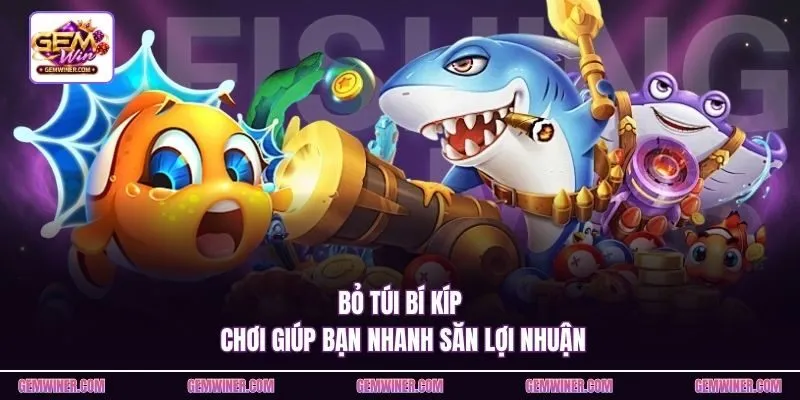 Bỏ túi bí kíp chơi giúp bạn nhanh săn lợi nhuận