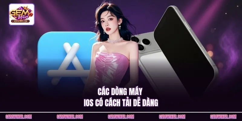 Các dòng máy iOS có cách tải dễ dàng