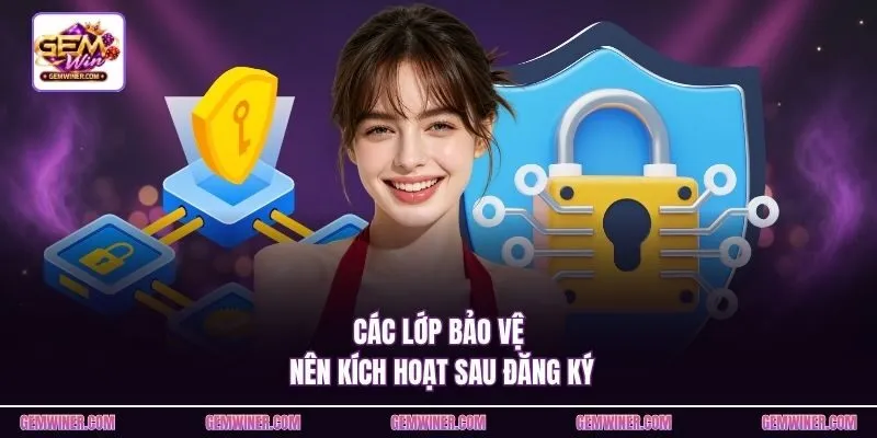 Các lớp bảo vệ nên kích hoạt sau đăng ký