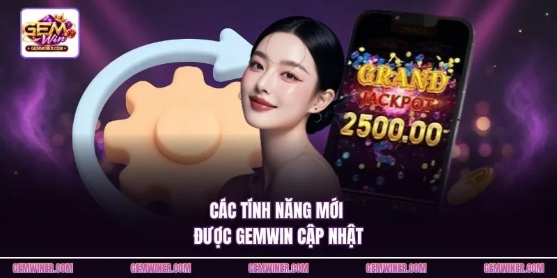 Các tính năng mới được Gemwin cập nhật