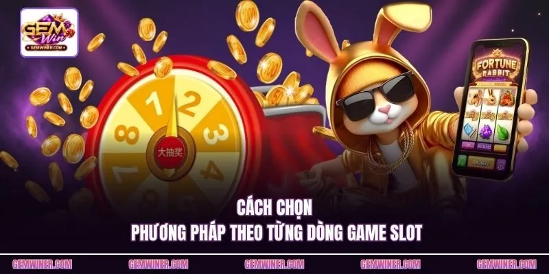 Cách chọn phương pháp theo từng dòng game slot