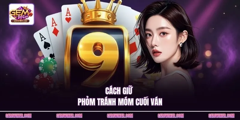 Cách giữ phỏm tránh móm cuối ván