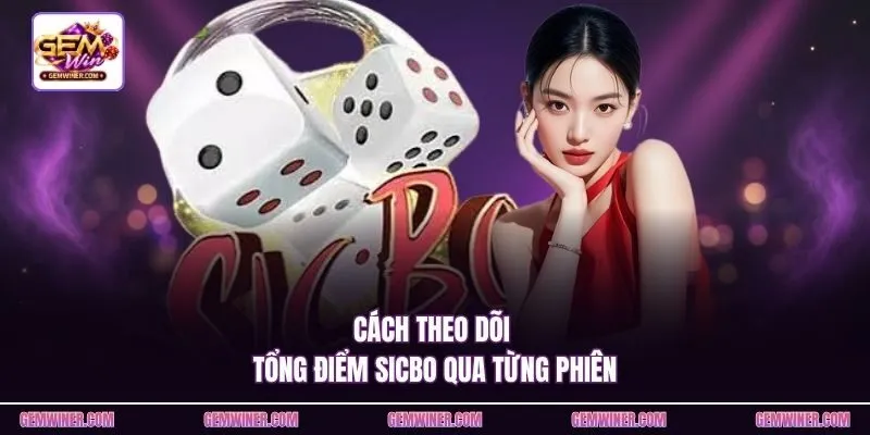 Cách theo dõi tổng điểm Sicbo qua từng phiên