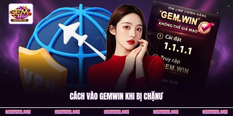 Cách Vào Gemwin Khi Bị Chặn - Thủ Tục Truy Cập An Toàn 2026