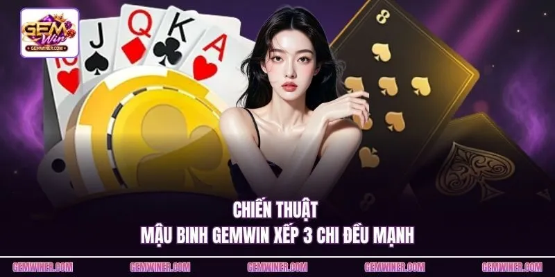 Chiến thuật mậu binh Gemwin xếp 3 chi đều mạnh
