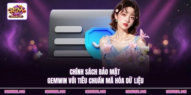 Chính sách bảo mật Gemwin với tiêu chuẩn mã hóa dữ liệu