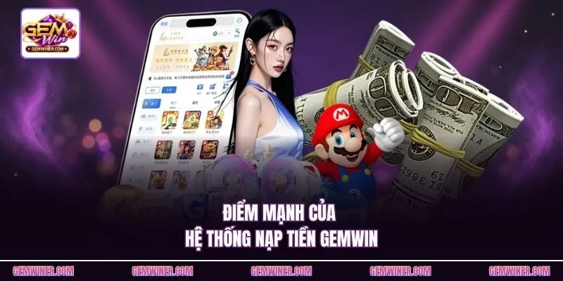 Điểm mạnh của hệ thống nạp tiền Gemwin