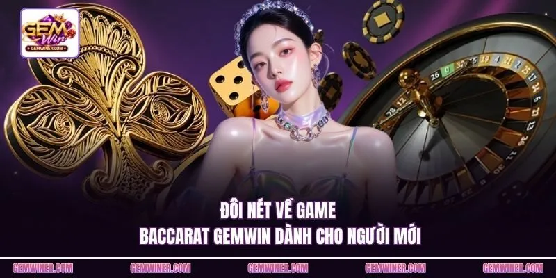 Đôi nét về game Baccarat Gemwin dành cho người mới