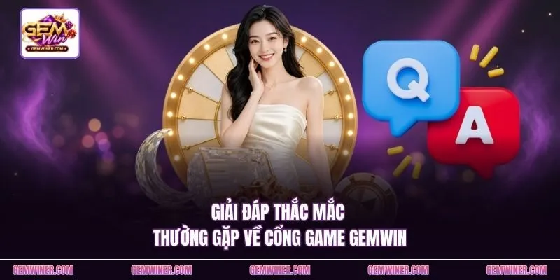 Giải đáp thắc mắc thường gặp về cổng game Gemwin