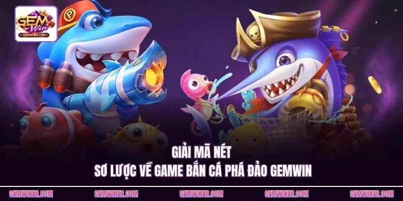Giải mã nét sơ lược về game Bắn cá phá đảo Gemwin