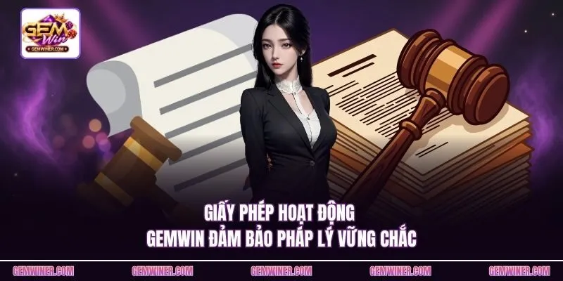 Giấy phép hoạt động Gemwin đảm bảo pháp lý vững chắc