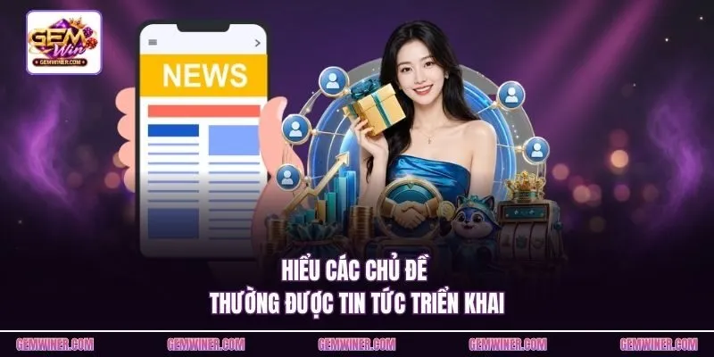 Hiểu các chủ đề thường được tin tức triển khai