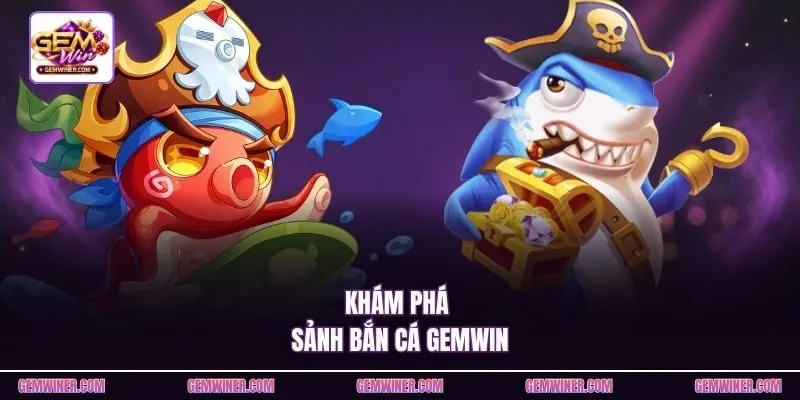 Khám phá sảnh bắn cá Gemwin