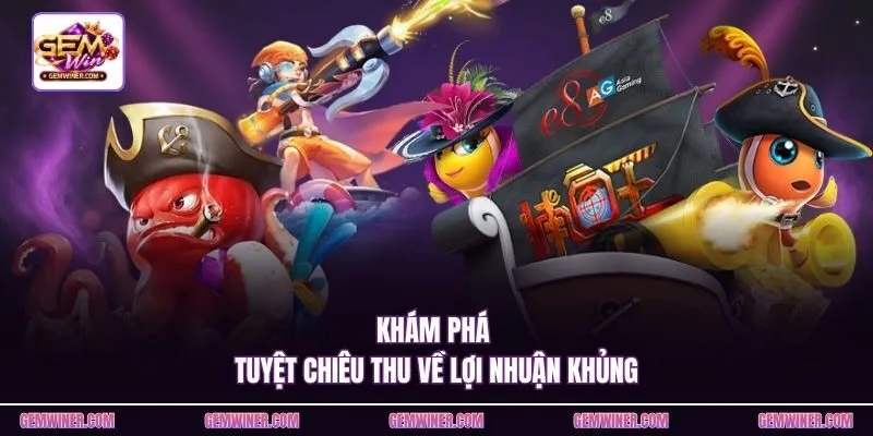 Khám phá tuyệt chiêu thu về lợi nhuận khủng