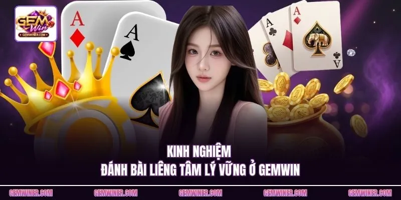 Kinh nghiệm đánh bài liêng tâm lý vững ở Gemwin