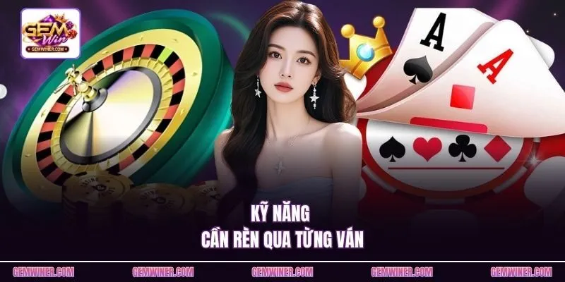 Kỹ năng cần rèn qua từng ván