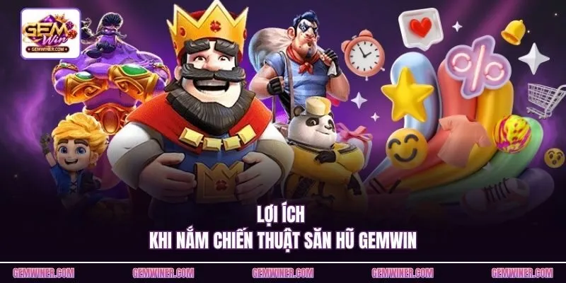 Lợi ích khi nắm chiến thuật săn hũ Gemwin