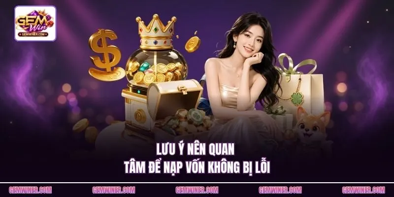 Lưu ý nên quan tâm để nạp vốn không bị lỗi