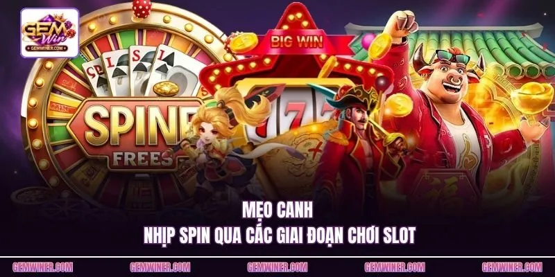 Mẹo canh nhịp spin qua các giai đoạn chơi slot