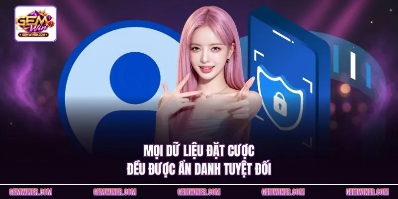 Mọi dữ liệu đặt cược đều được ẩn danh tuyệt đối