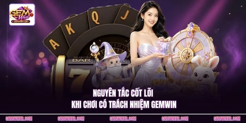 Nguyên tắc cốt lõi khi chơi có trách nhiệm Gemwin
