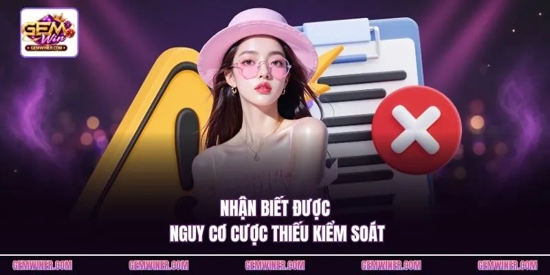 Nhận biết được nguy cơ cược thiếu kiểm soát