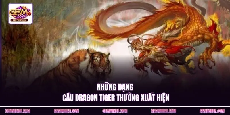 Những dạng cầu Dragon Tiger thường xuất hiện