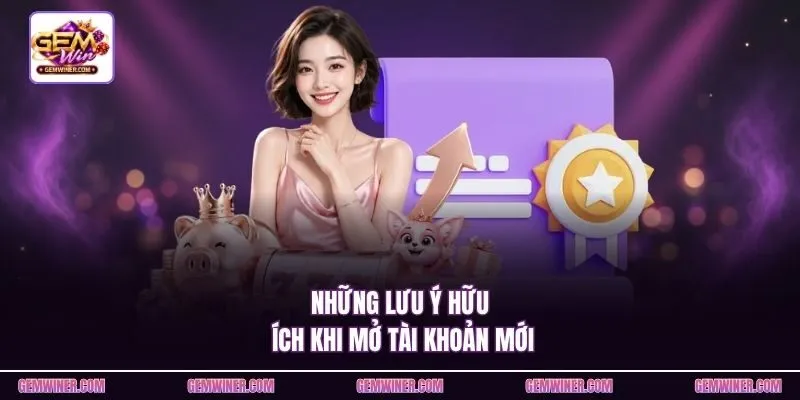 Những lưu ý hữu ích khi mở tài khoản mới