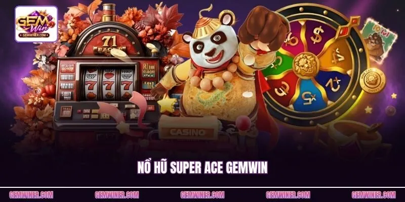 Nổ Hũ Super Ace Gemwin | Kích Hoạt Wild Ăn Trọn Tiền Triệu 
