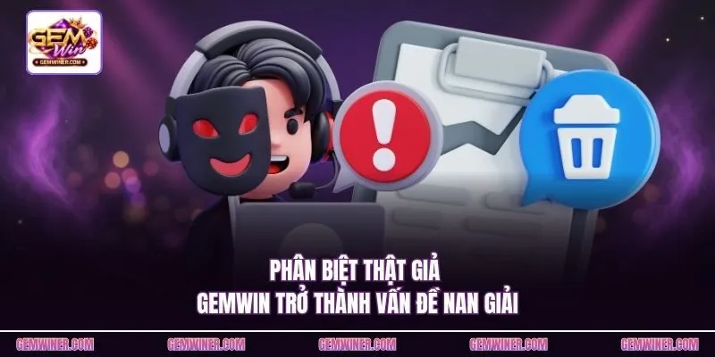 Phân biệt thật giả Gemwin trở thành vấn đề nan giải