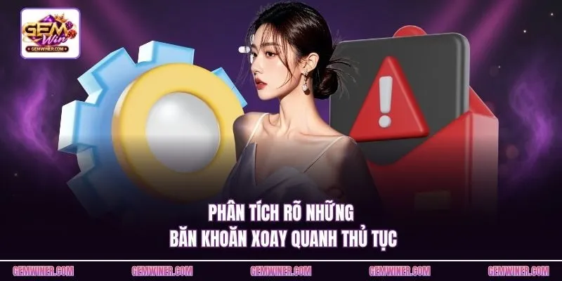 Phân tích rõ những băn khoăn xoay quanh thủ tục