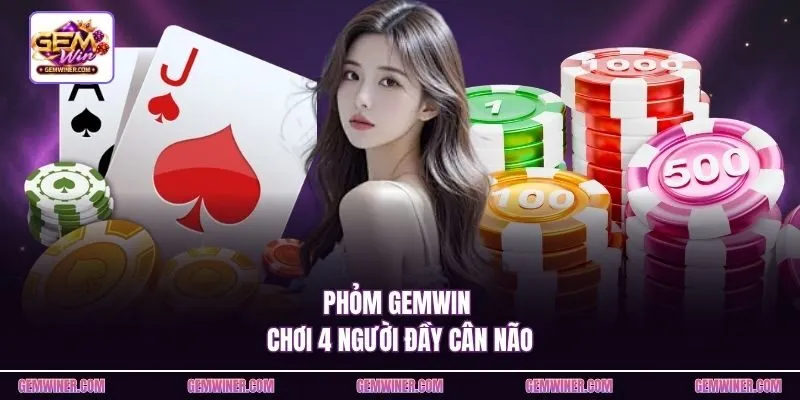Phỏm Gemwin chơi 4 người đầy cân não