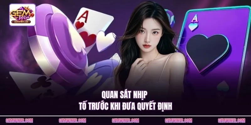 Quan sát nhịp tố trước khi đưa quyết định