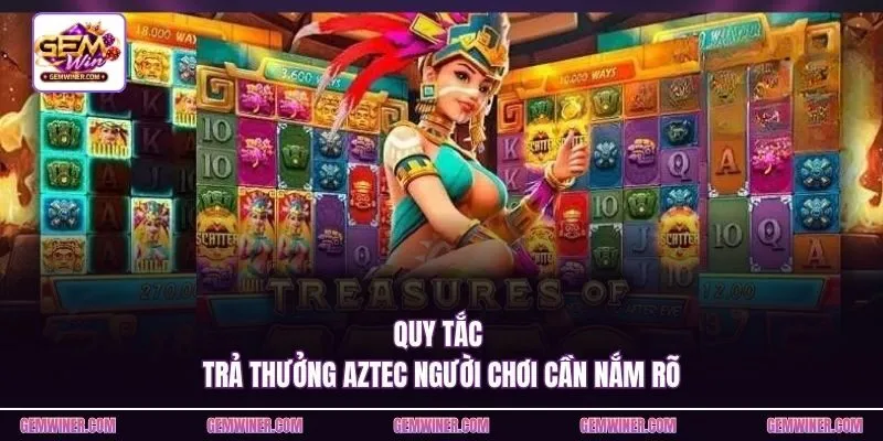 Quy tắc trả thưởng Aztec người chơi cần nắm rõ
