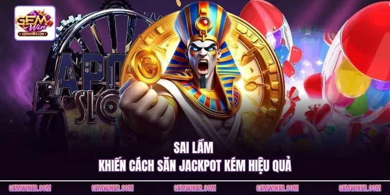 Sai lầm khiến cách săn Jackpot kém hiệu quả