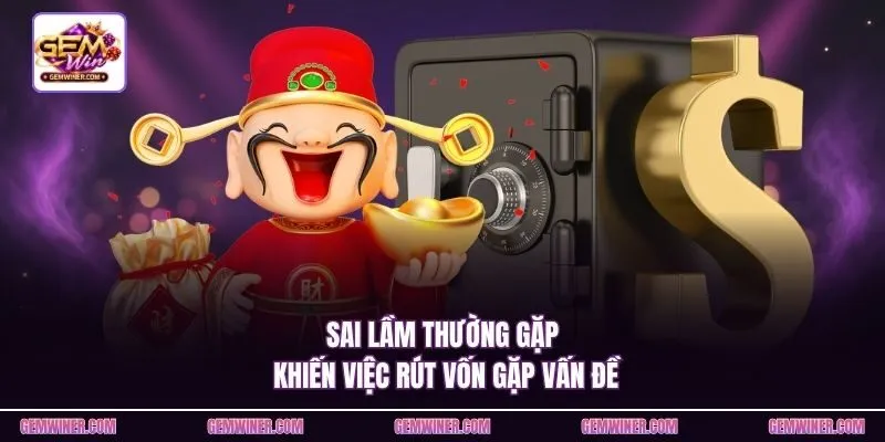 Sai lầm thường gặp khiến việc rút vốn gặp vấn đề