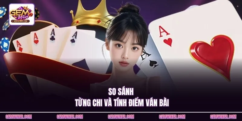 So sánh từng chi và tính điểm ván bài