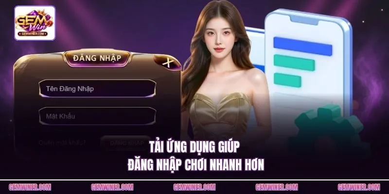 Tải ứng dụng giúp đăng nhập chơi nhanh hơn