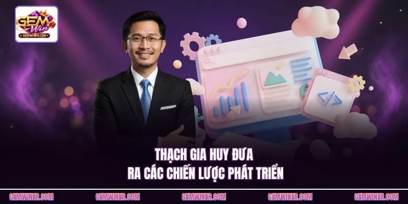 Thạch Gia Huy đưa ra các chiến lược phát triển
