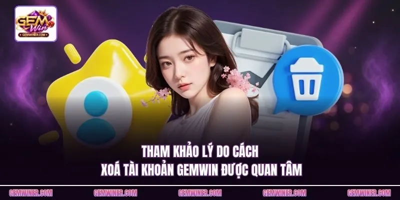 Tham khảo lý do cách xoá tài khoản Gemwin được quan tâm
