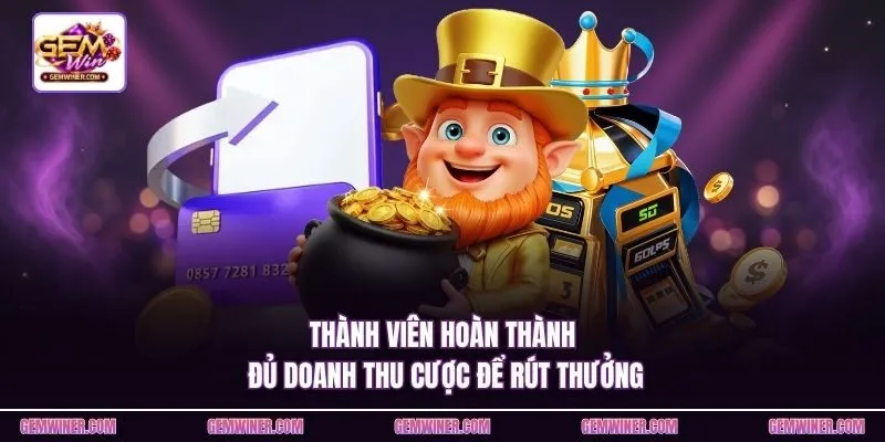 Thành viên hoàn thành đủ doanh thu cược để rút thưởng