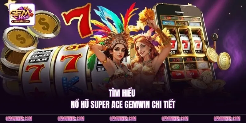 Tìm hiểu nổ hũ Super Ace Gemwin chi tiết