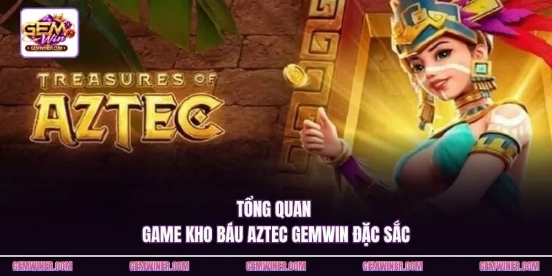 Tổng quan game kho báu Aztec Gemwin đặc sắc