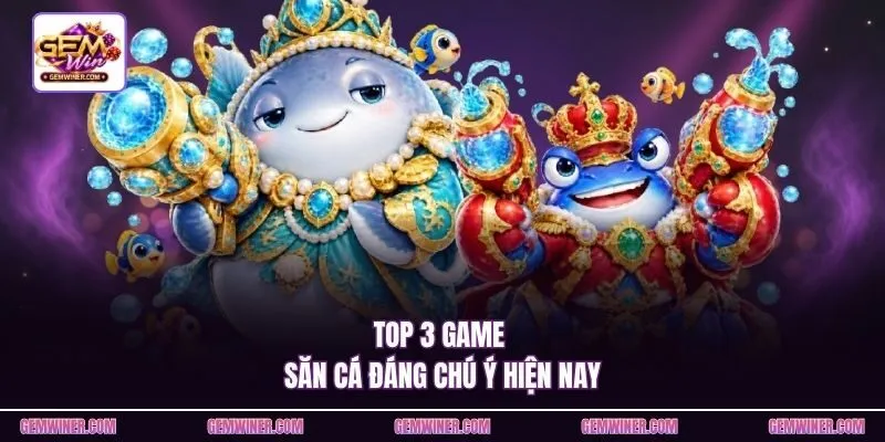 Top 3 game săn cá đáng chú ý hiện nay