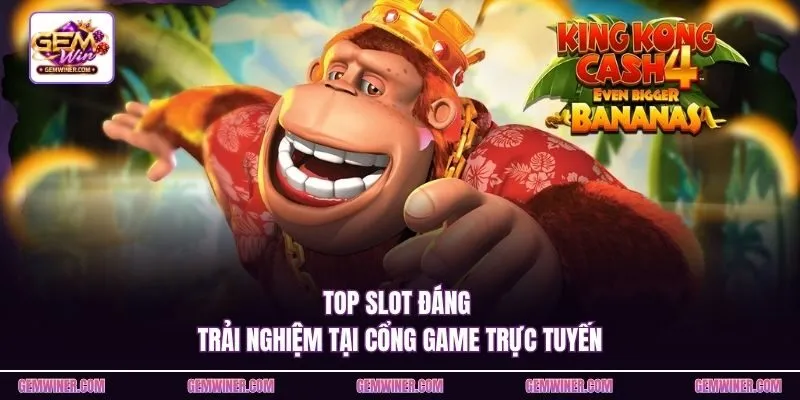 Top slot đáng trải nghiệm tại cổng game trực tuyến