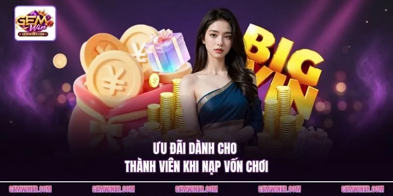 Ưu đãi dành cho thành viên khi nạp vốn chơi