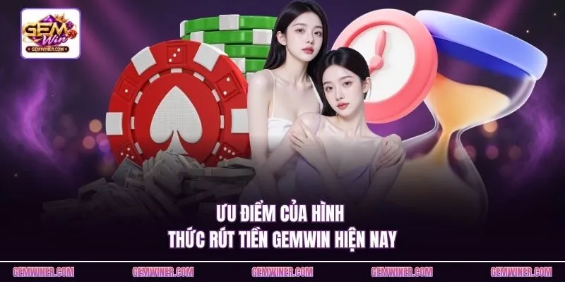 Ưu điểm của hình thức rút tiền Gemwin hiện nay